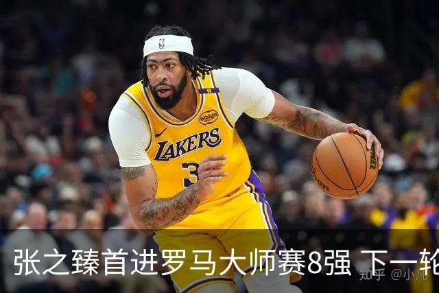 张之臻首进罗马大师赛8强 下一轮将战德约终结者