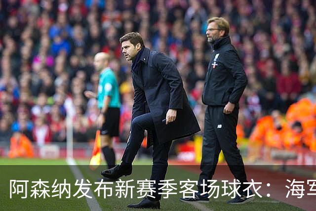 阿森纳发布新赛季客场球衣：海军蓝为底色，领口有红黄色点缀